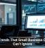 Tech Trends That Small Business Owners Can’t Ignore